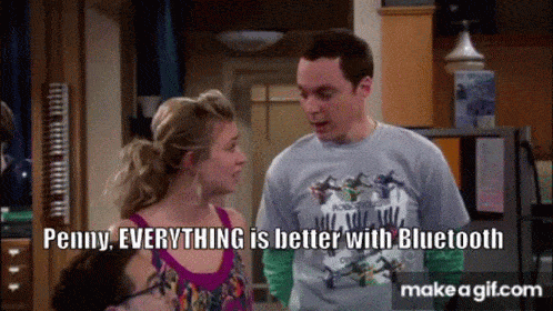 A GIF showing a scene from The Big Bang Theory quoting Sheldon Cooper "Penny, EVERYTHING is better with Bluetooth"